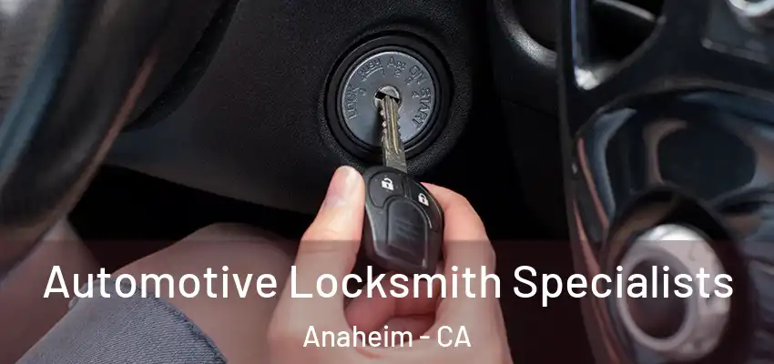 Automotive Locksmith Specialists Anaheim - CA