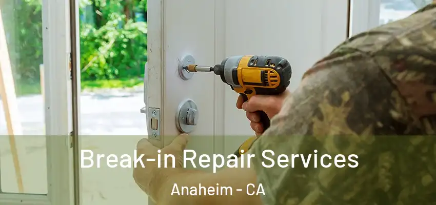 Break-in Repair Services Anaheim - CA