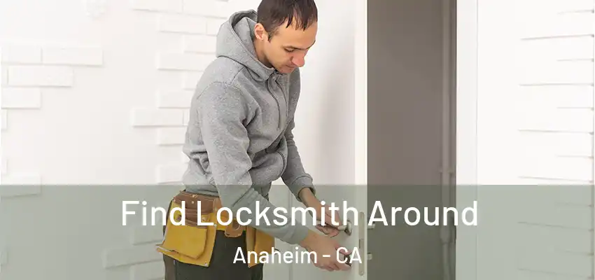  Find Locksmith Around Anaheim - CA