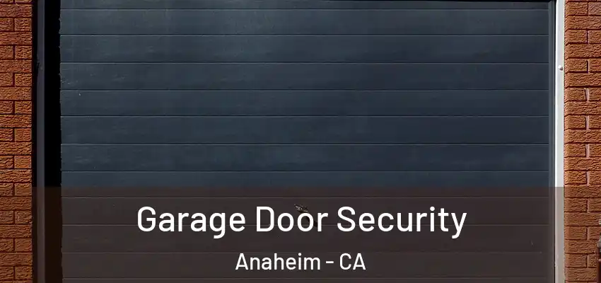 Garage Door Security Anaheim - CA
