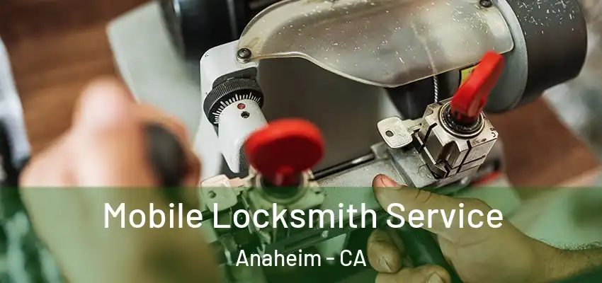 Mobile Locksmith Service Anaheim - CA