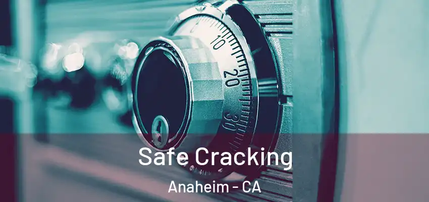 Safe Cracking Anaheim - CA