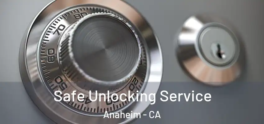 Safe Unlocking Service Anaheim - CA